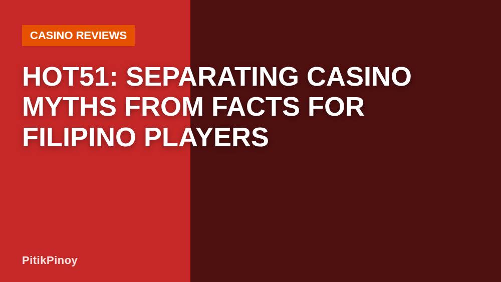 Hot51: Separating Casino Myths from Facts for Filipino Players